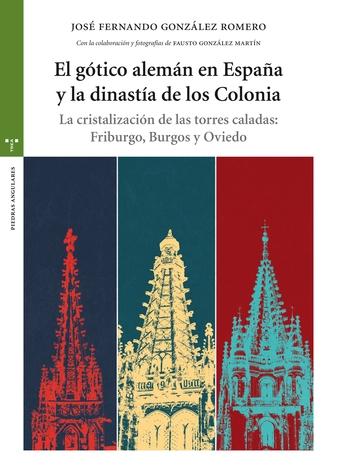 El gótico alemán y la dinastía de los Colonia. La cristalización de las torres caladas: Friburgo, Burgos "y Oviedo". 