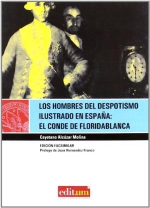 Los hombres del despotismo ilustrado en España: el conde de Floridablanca. Su vida y su obra "(Edición facsimilar)"