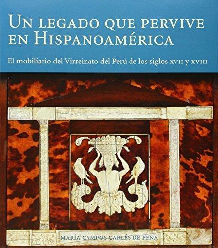 Un legado que pervive en Hispanoamérica "El mobiliario del virreinato del Perú de los siglos XVII y XVIII". 