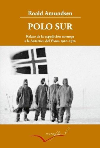 Polo Sur "Relato de la expedición noruega a la Antártica del Fram, 1910-1912". 