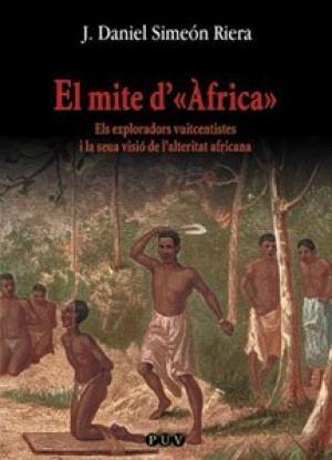 El Mite d' Àfrica. Els exploradors vuitcentistes i la seva visiò de l'alteritat africana. 