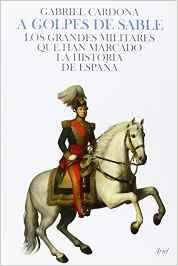 A golpes de sable. Los grandes militares que han marcado la historia de España.