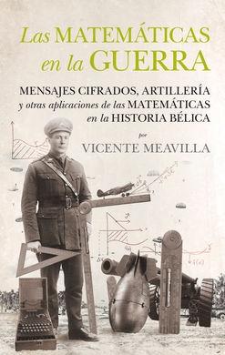 Las matematicas en la guerra: mensajes cifrados, artillería y otras aplicaciones de las matemáticas en l. 