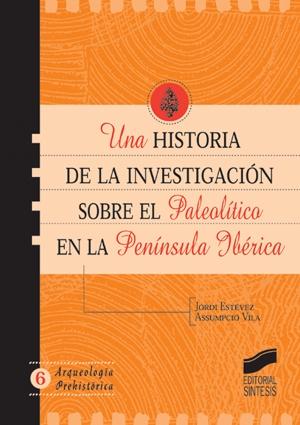 Una historia de la investigación sobre el Paleolítico en la Península Ibérica. 