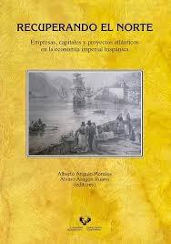 Recuperando el Norte "Empresas, capitales y proyectos atlánticos en la economía imperial hispánica". 