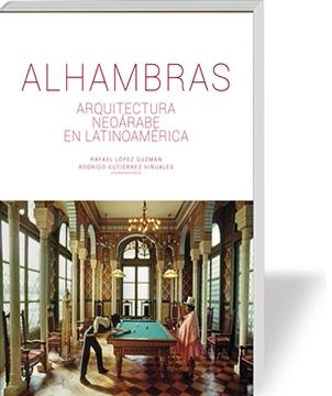 Alhambras. Arquitectura neoárabe en Latinoamérica. 