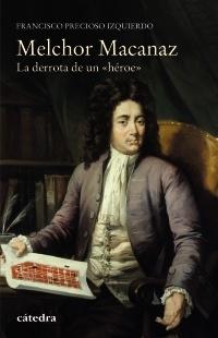 Melchor Macanaz. La derrota de un héroe.