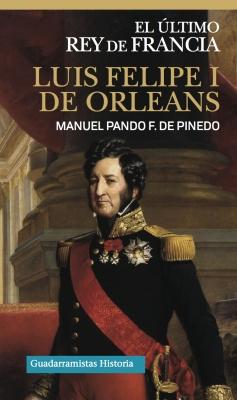 Luis Felipe I de Orleans "El último rey de Francia"