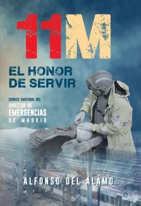11-M El honor de servir. Crónica emocional del director de Emergencias de Madrid . 