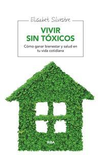 Vivir sin tóxicos. Cómo ganar bienestar y salud en tu vida cotidiana.