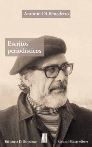 Escritos periodísticos 1943-1986 (Antonio Di Benedetto)