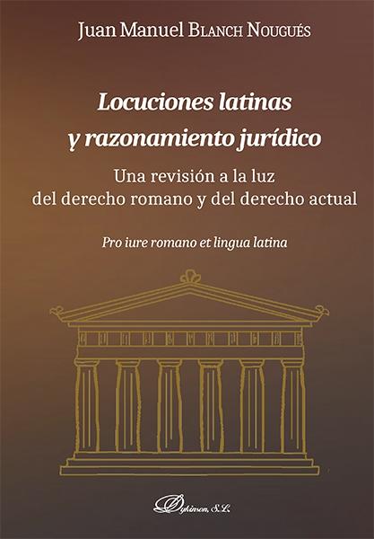 Locuciones latinas y razonamiento jurídico "Una revisión a la luz del derecho romano y del derecho actual". 