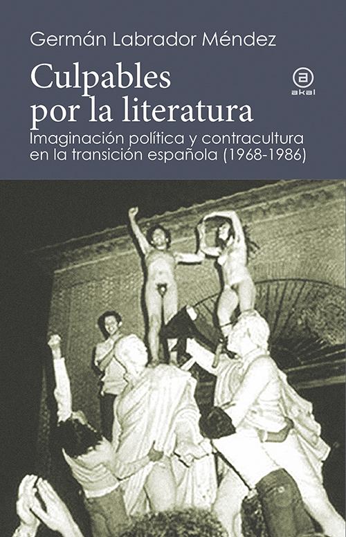 Culpables por la literatura. Imaginación política y contracultura en la transición española (1968-1986). 