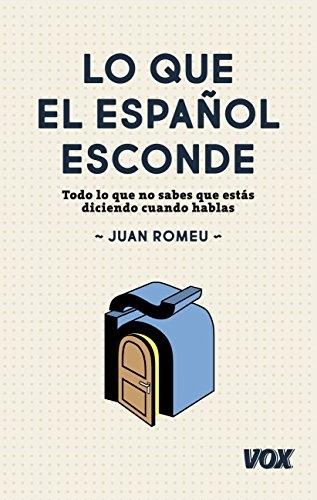 Lo que el español esconde "Todo lo que no sabes que estás diciendo cuando hablas".