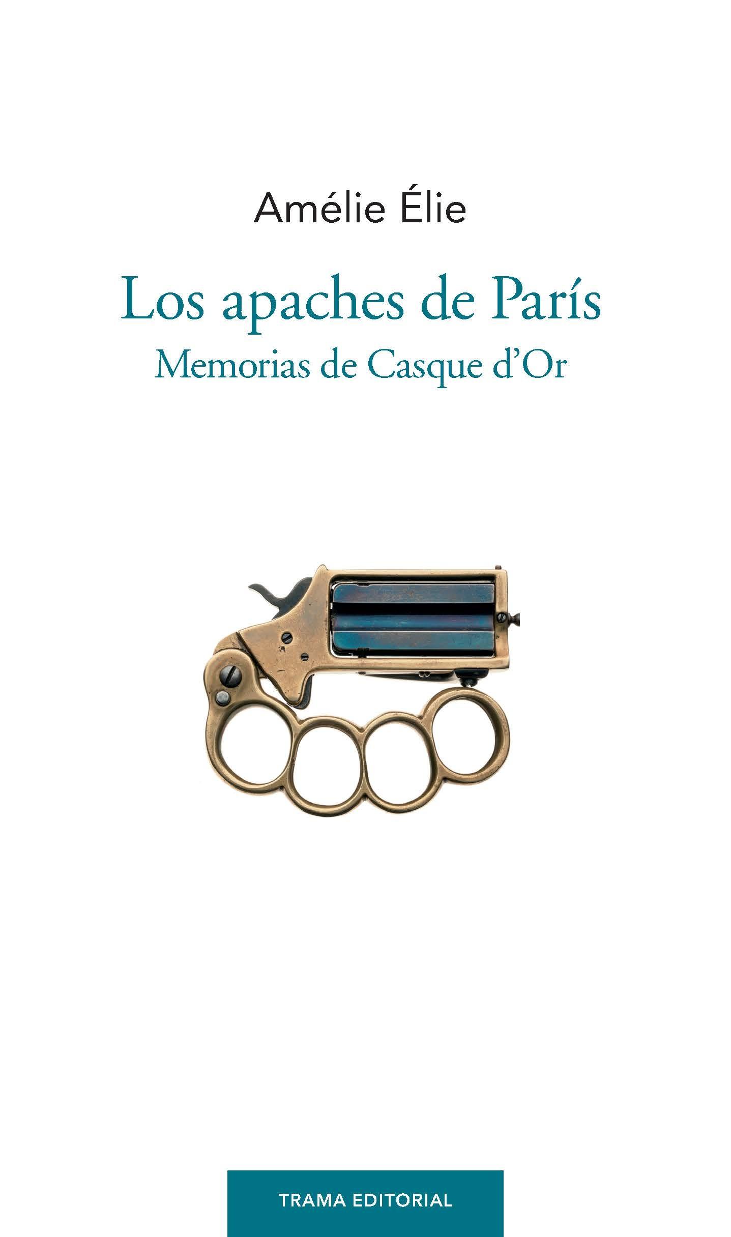 Los apaches de París: Memorias de Casque dOr. 