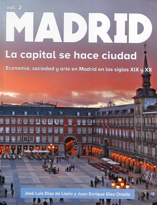 Madrid la capital se hace ciudad. Vol. 2: economía, sociedad y arte en Madrid en los siglos XIX y XX. 