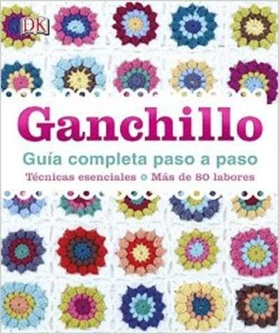 Ganchillo guia completa paso a paso: Técnicas esenciales. Más de 80 labores .