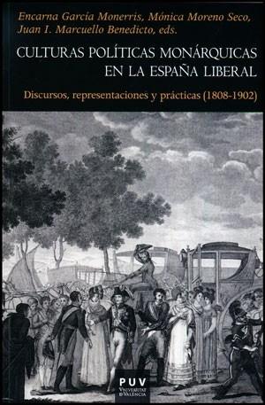Culturas políticas monárquicas en la España liberal. Discursos, representaciones y prácticas (1808-1902). 