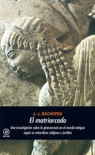 El matriarcado "Una investigacion sobre la ginecocracia en el mundo antiguo según su naturaleza religiosa y jurídica". 