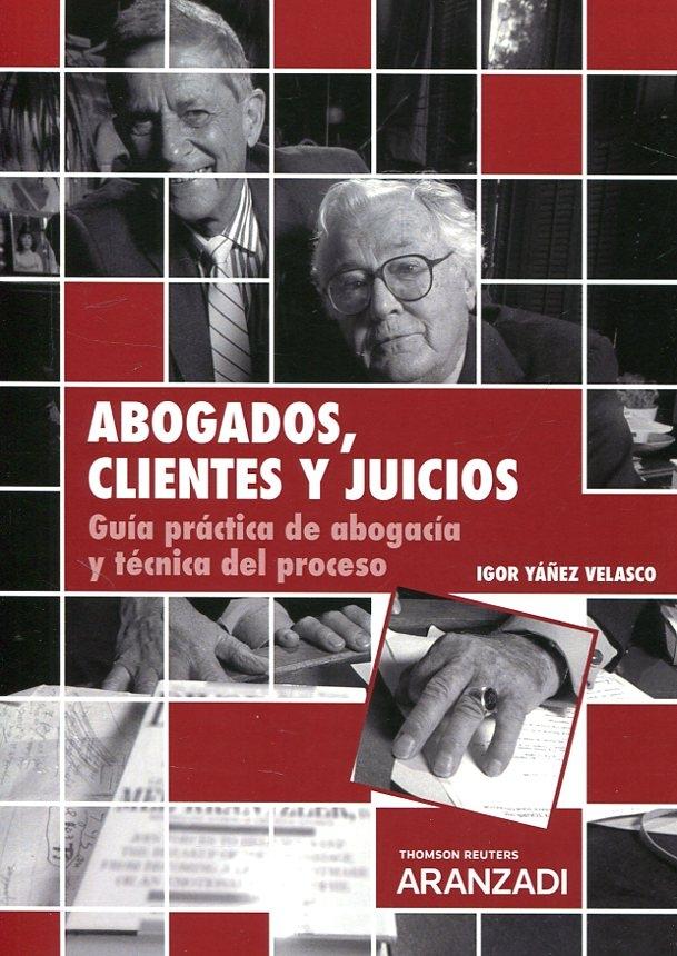 Abogados clientes y juicios: guía práctica de abogacía y técnica del proceso. 