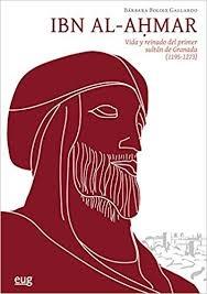 Ibn Al-Ahmar. Vida y reinado del primer sultán de Granada. 
