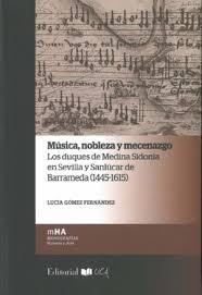Música, nobleza y mecenazgo: los duques de Medina Sidonia en Sevilla y Salúcar de Barrameda (1445-1615). 