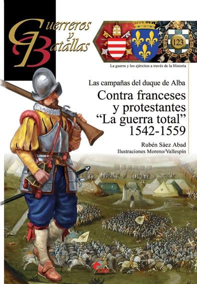 Guerreros y Batallas nº 123: Las campañas del duque de Alba. Contra franceses y protestantes ""La guerra total" 1542-1559"