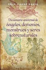 Diccionario universal de ángeles, demonios, monstruos y seres sobrenaturales. 