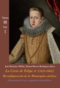 Educación del rey y organización política (Tomo III - Vol. 1)  "La Corte de Felipe IV (1621-1665). Reconfiguración de la Monarquía Católica"