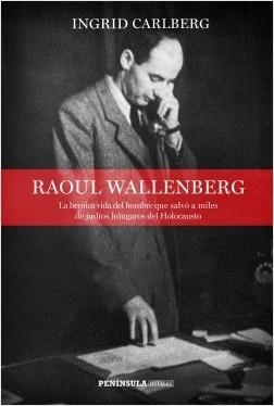 Raoul Wallenberg "La heroica vida del hombre que salvó a miles de judíos húngaros del Holocausto". 