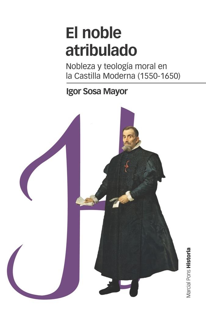 El noble atribulado. Nobleza y teología moral en la Castilla moderna (1550-1650). 
