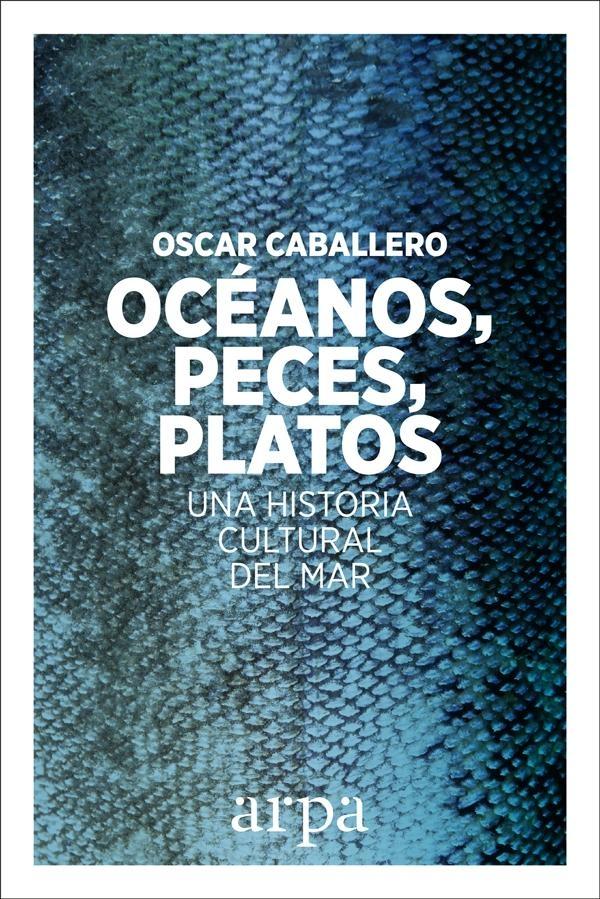 Océanos, peces, platos. Una historia cultural del mar.