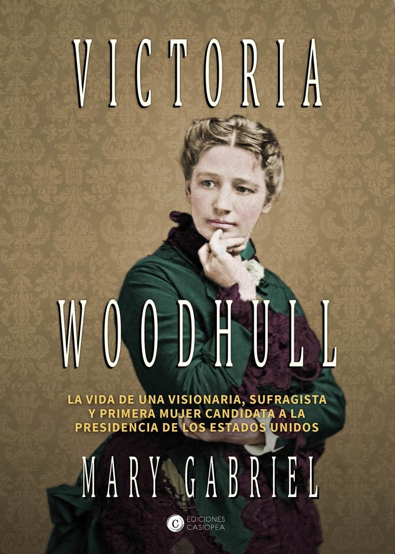 Victoria Woodhull. La vida de una visionaria, sufragista y primera mujer candidata a la presidencia "de los Estados Unidos".