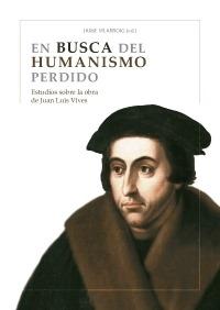 En busca del Humanismo perdido: estudios sobre la obra de Juan Luis Vives. 
