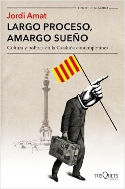 Largo proceso, amargo sueño. Cultura y política en la Cataluña contemporánea. 