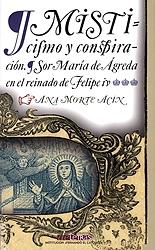Misticismo y conspiración. Sor María de Ágreda en el reinado de Felipe IV. 