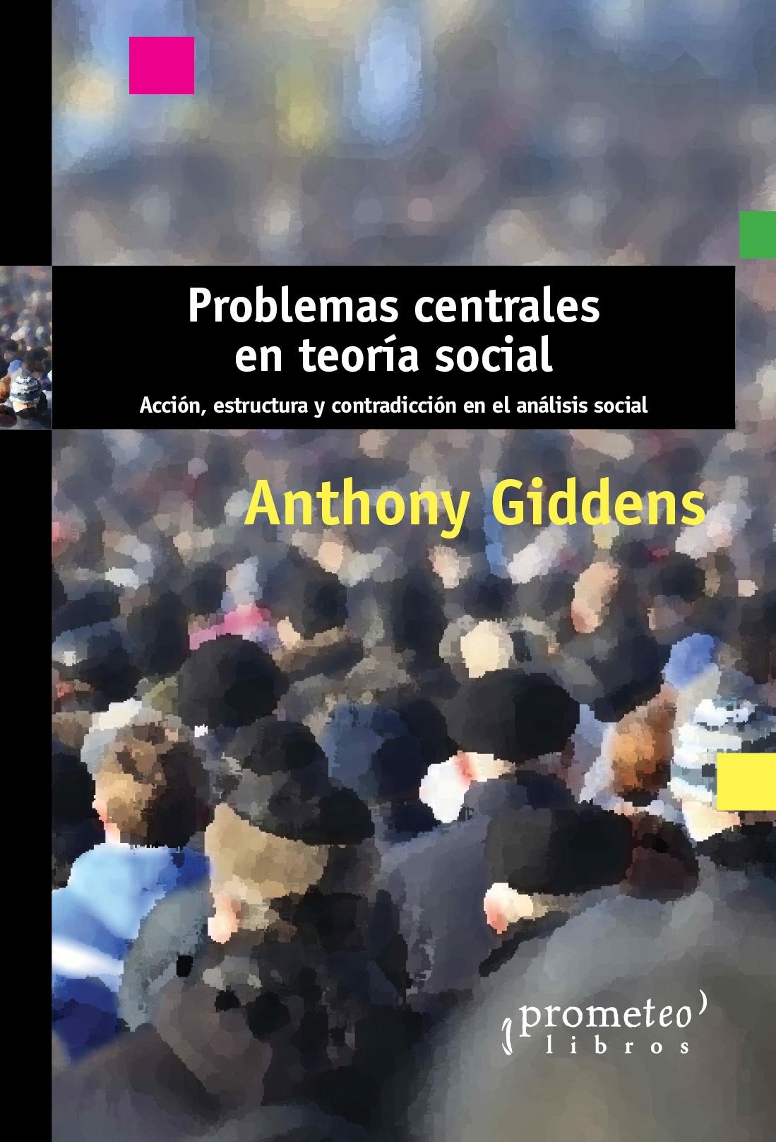 Problemas centrales en teoría social "Acción, estructura y contradicción en el análisis social". 