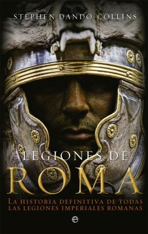 Legiones de Roma: La historia definitiva de todas las legiones imperiales romanas.