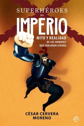 Superhéroes del imperio: Mito y realidad de los hombres que forjaron España. 
