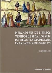 Mercaderes de lienzos vestidos de seda: Los Ruiz. Los tejidos y la indumentaria en la Castilla  "del siglo XVI". 