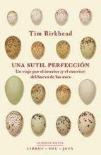 Una sutil perfección. Un viaje por el interior (y el exterior) del huevo de las aves.