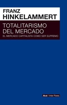 Totalitarismo del mercado "El mercado capitalista como ser supremo". 