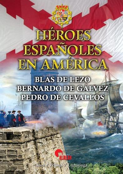 Héroes españoles en América. Blas de Lezo, Bernardo de Gálvez. Pedro de Cevallos. 