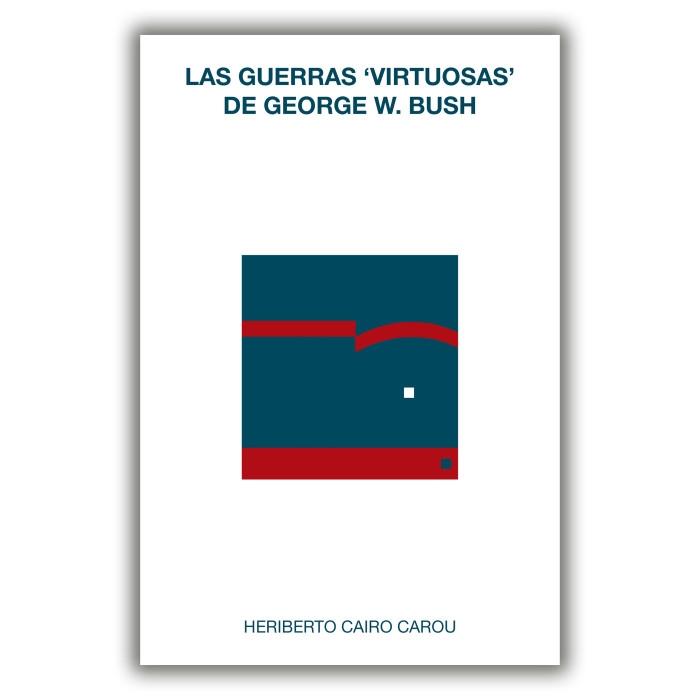 Las guerras  virtuosas  de George W. Bush "Las transformaciones del territorio, de la soberanía y de los discursos geopolíticos del siglo XXI". 