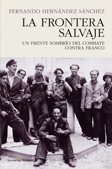 La frontera salvaje "Un frente sombrío del combate contra Franco (1944-1950)". 