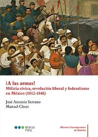 ¡A las armas! Milicia cívica, revolución liberal y federalismo en México (1812-1846). 