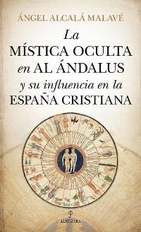 La mística oculta en Al Andalus y su influencia en la España cristiana. 