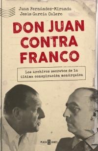 Don Juan contra Franco "Los archivos secretos de la última conspiración monárquica". 