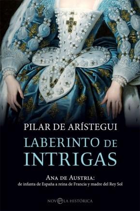 Laberinto de intrigas "Ana de Austria: de infanta de España a reina de Francia y madre del Rey Sol"