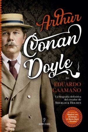 Arthur Conan Doyle "La biografía definitiva del creadro de Sherlock Holmes"